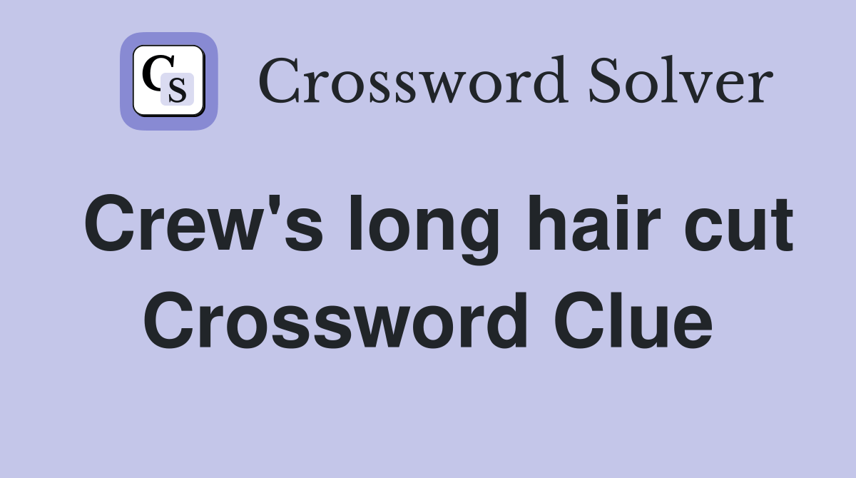 Crew's long hair cut Crossword Clue Answers Crossword Solver